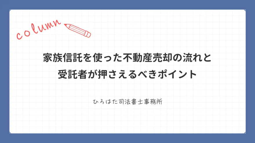 家族信託を使った不動産売却の流れと受託者が押さえるべきポイント