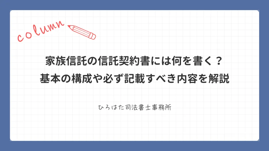 家族信託の信託契約書には何を書く？ 基本の構成や必ず記載すべき内容を解説