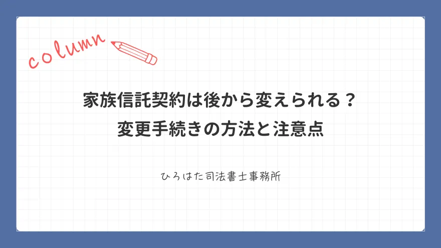 家族信託契約は後から変えられる？ 変更手続きの方法と注意点