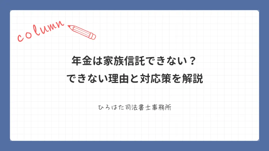 年金は家族信託できない？ できない理由と対応策を解説